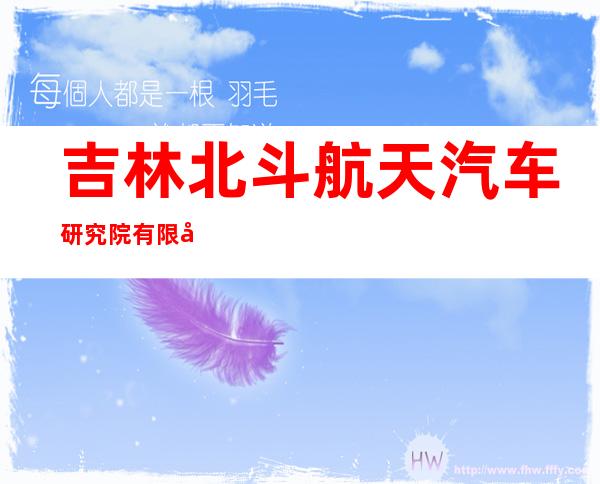 吉林北斗航天汽车研究院有限公司